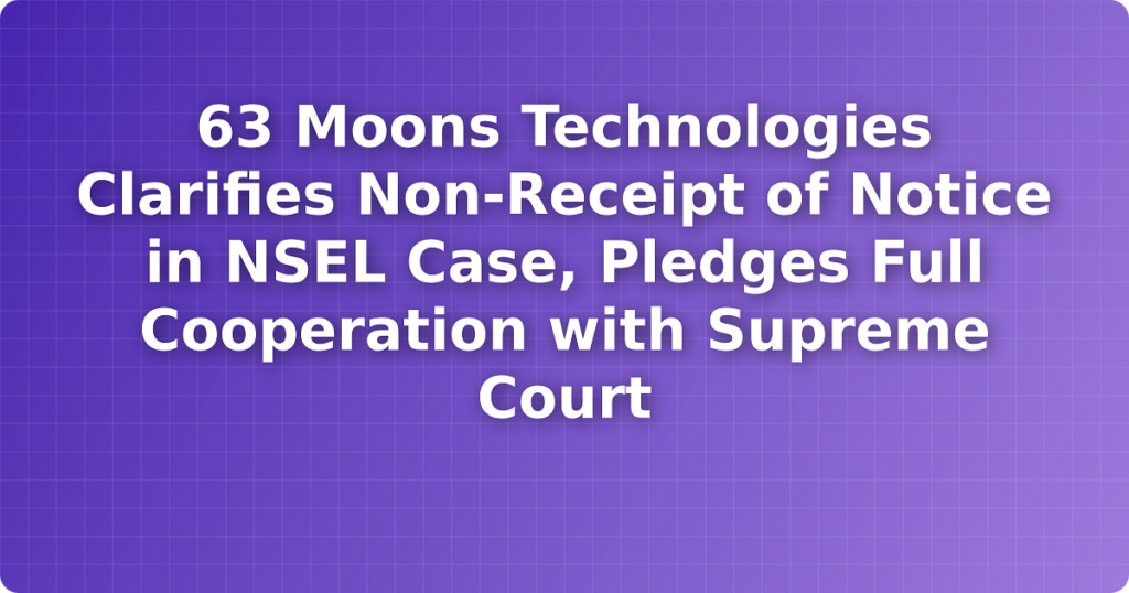 63 Moons Technologies Clarifies Non-Receipt of Notice in NSEL Case, Pledges Full Cooperation with Supreme Court