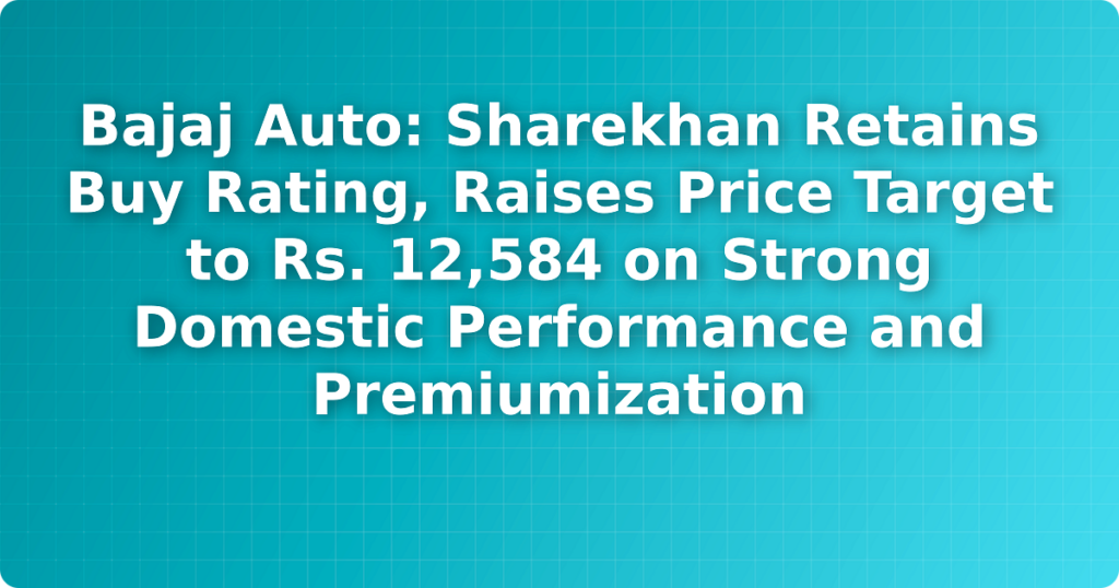 Bajaj Auto: Sharekhan Retains Buy Rating, Raises Price Target to Rs. 12,584 on Strong Domestic Performance and Premiumization