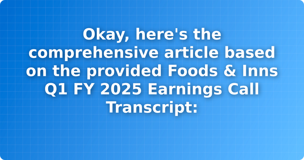 Okay, here's the comprehensive article based on the provided Foods & Inns Q1 FY 2025 Earnings Call Transcript: