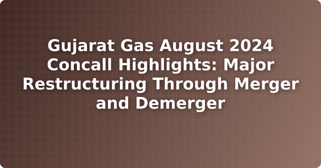 Gujarat Gas August 2024 Concall Highlights: Major Restructuring Through Merger and Demerger