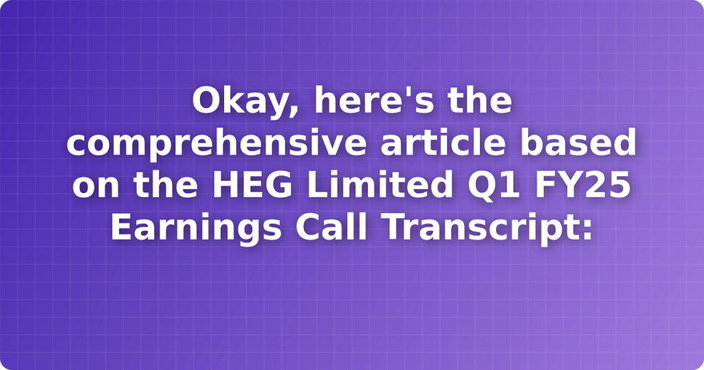 Okay, here's the comprehensive article based on the HEG Limited Q1 FY25 Earnings Call Transcript: