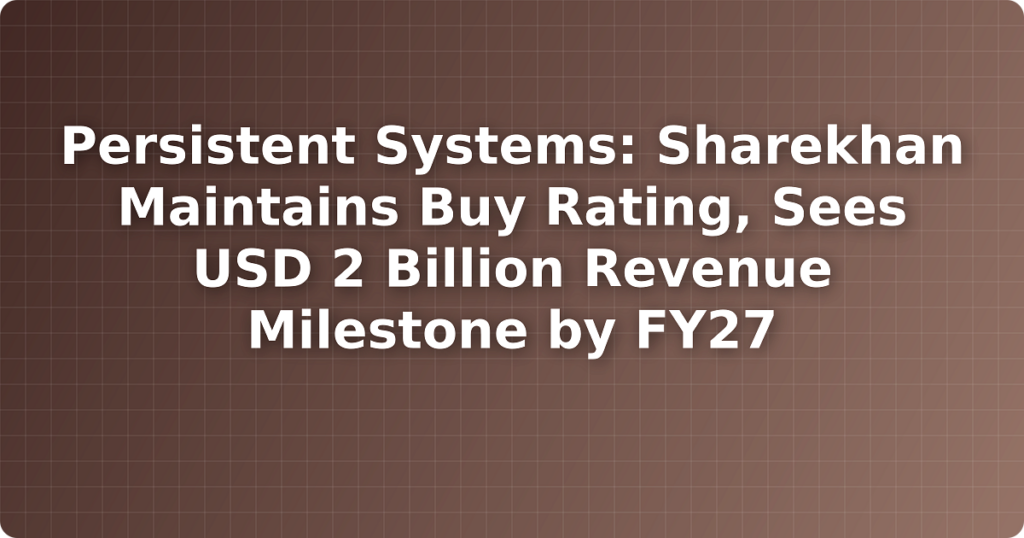 Persistent Systems: Sharekhan Maintains Buy Rating, Sees USD 2 Billion Revenue Milestone by FY27