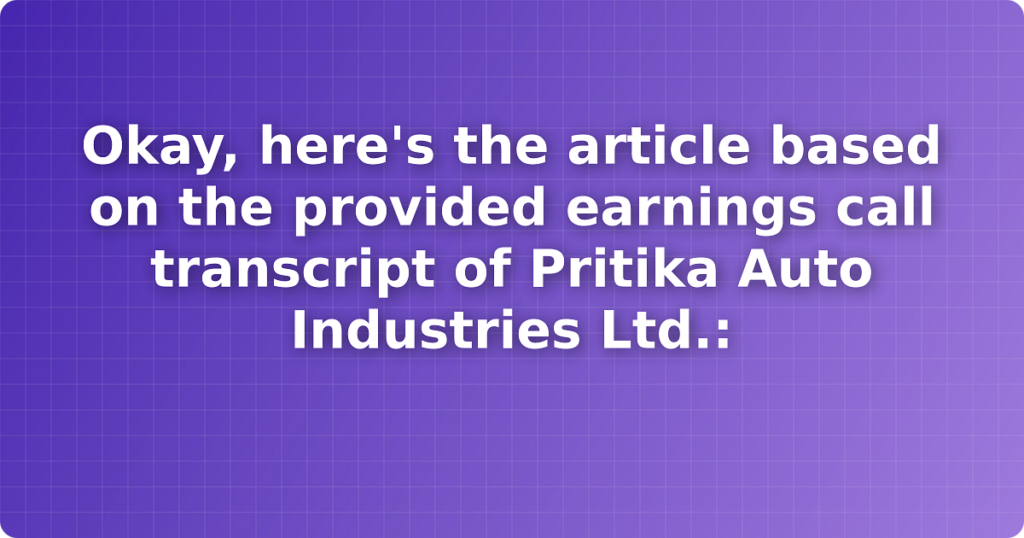 Okay, here's the article based on the provided earnings call transcript of Pritika Auto Industries Ltd.: