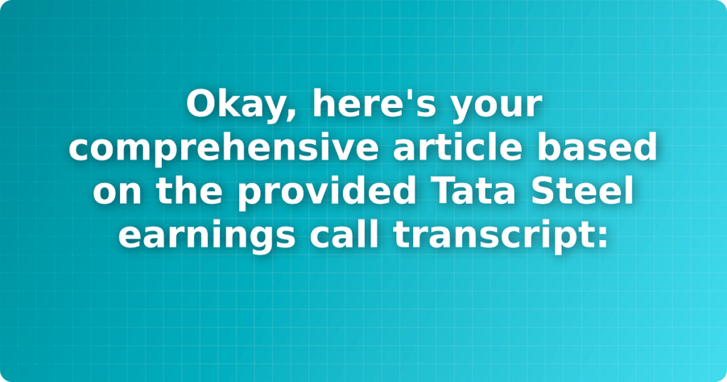 Okay, here's your comprehensive article based on the provided Tata Steel earnings call transcript: