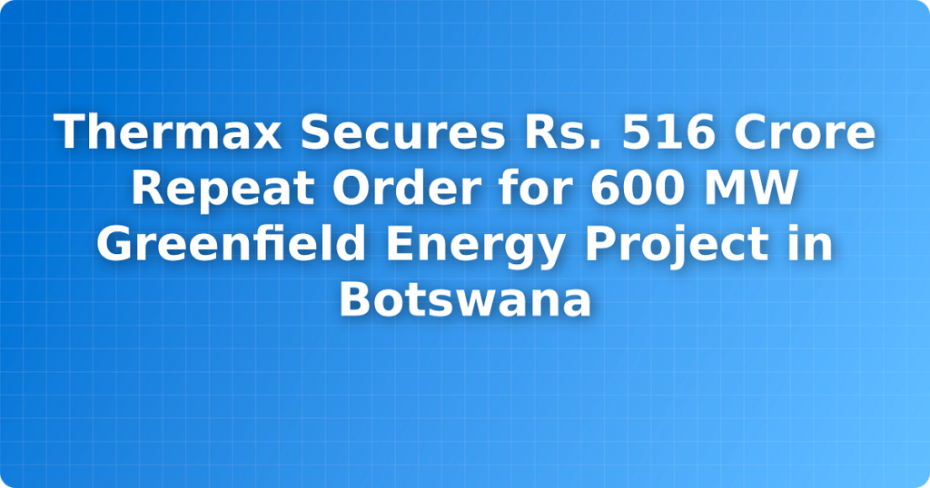 Thermax Secures Rs. 516 Crore Repeat Order for 600 MW Greenfield Energy Project in Botswana