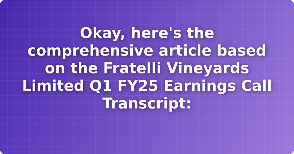 Okay, here's the comprehensive article based on the Fratelli Vineyards Limited Q1 FY25 Earnings Call Transcript: