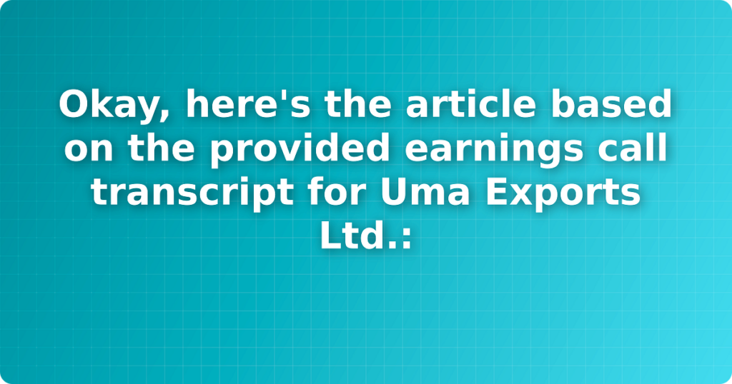 Okay, here's the article based on the provided earnings call transcript for Uma Exports Ltd.: