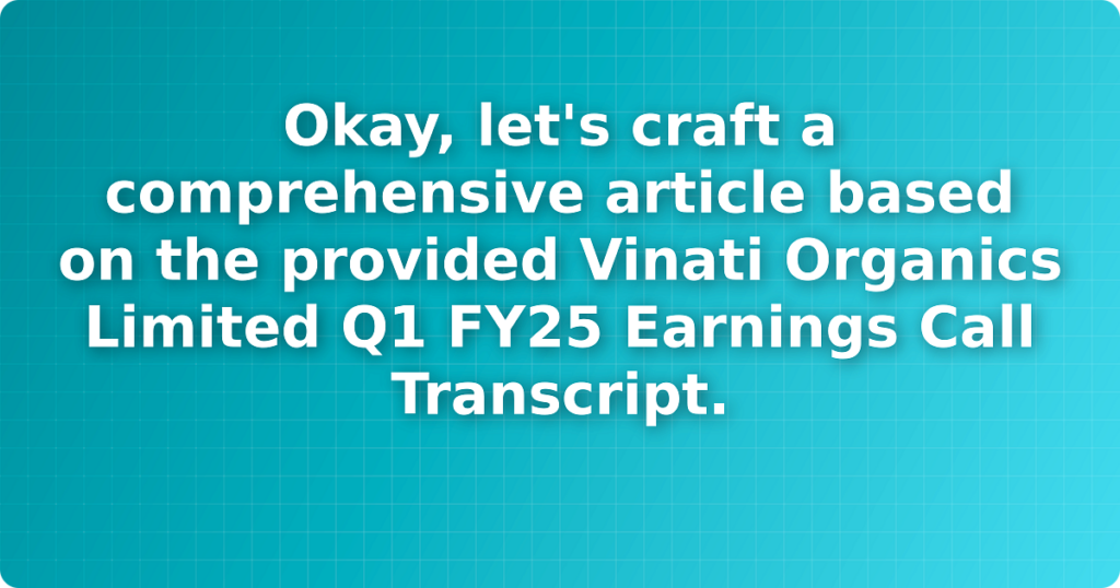 Okay, let's craft a comprehensive article based on the provided Vinati Organics Limited Q1 FY25 Earnings Call Transcript.